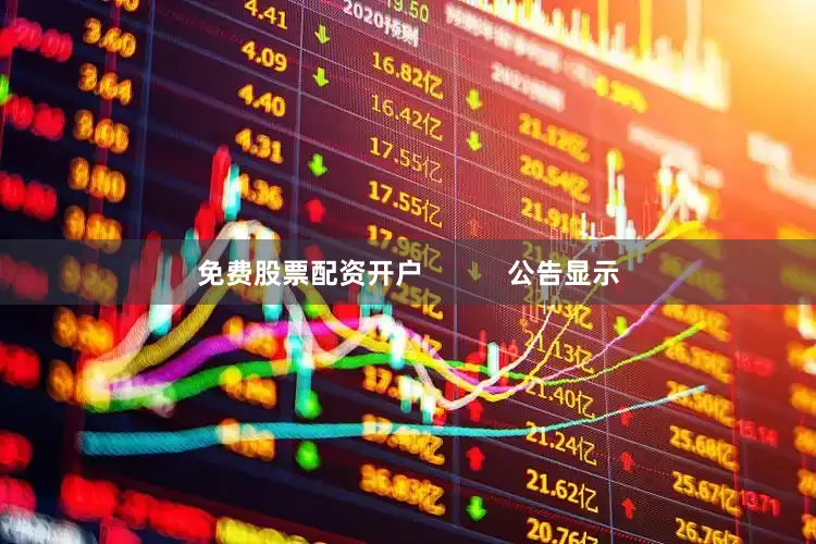 免费股票配资开户           公告显示