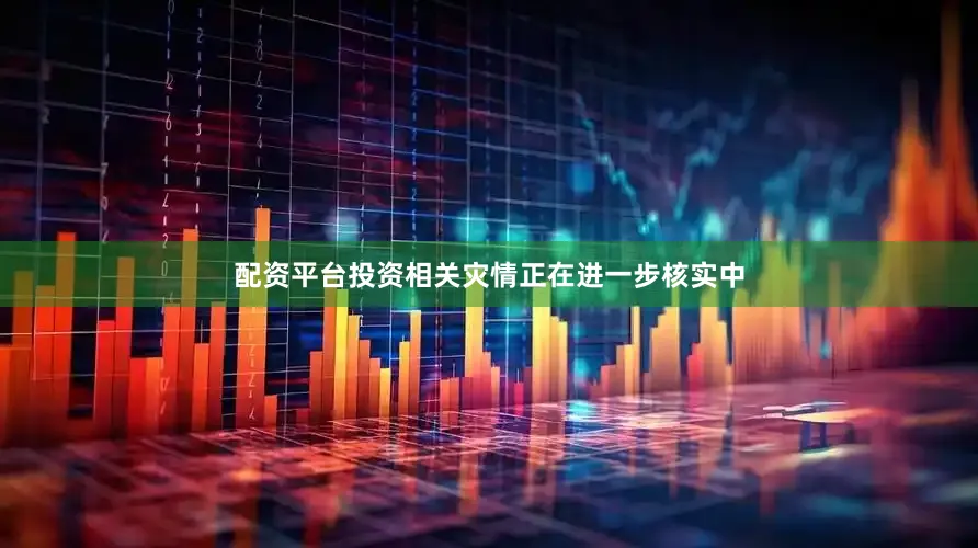 配资平台投资相关灾情正在进一步核实中