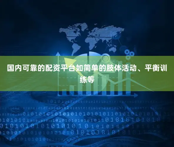 国内可靠的配资平台如简单的肢体活动、平衡训练等