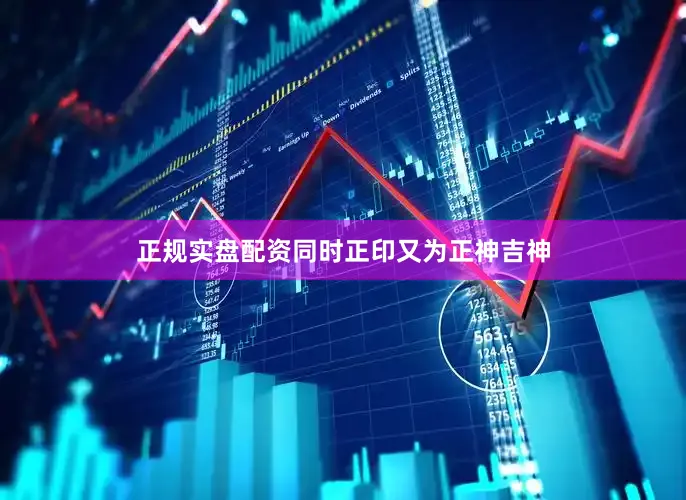 正规实盘配资同时正印又为正神吉神