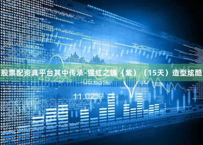 股票配资真平台其中传承-猩红之镰（紫）（15天）造型炫酷