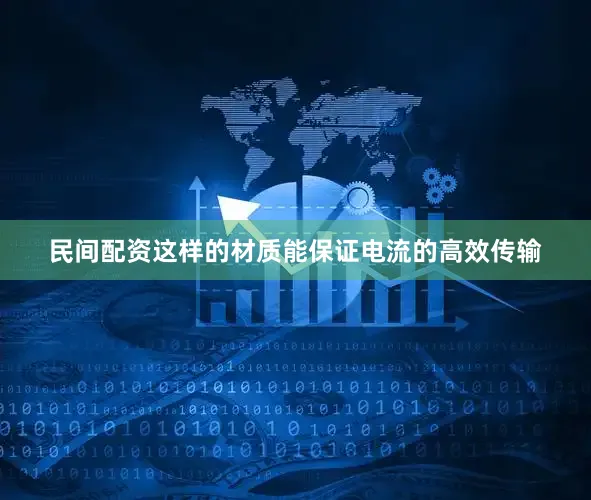 民间配资这样的材质能保证电流的高效传输