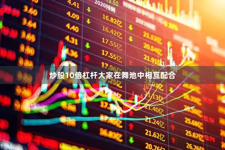 炒股10倍杠杆大家在舞池中相互配合